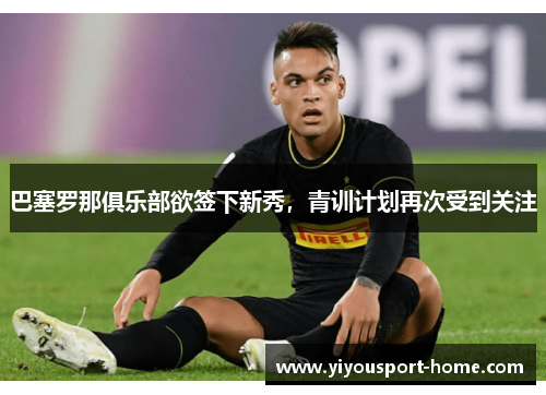 巴塞罗那俱乐部欲签下新秀，青训计划再次受到关注