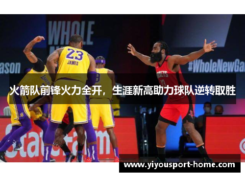 火箭队前锋火力全开，生涯新高助力球队逆转取胜
