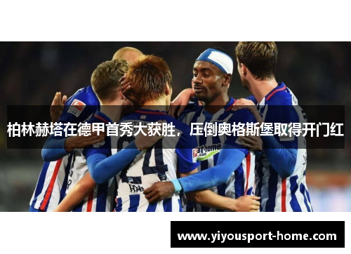 柏林赫塔在德甲首秀大获胜，压倒奥格斯堡取得开门红