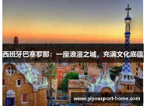 西班牙巴塞罗那：一座浪漫之城，充满文化底蕴