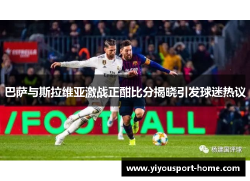 巴萨与斯拉维亚激战正酣比分揭晓引发球迷热议