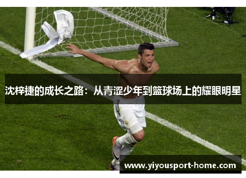 沈梓捷的成长之路：从青涩少年到篮球场上的耀眼明星
