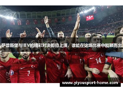萨普斯堡与IBV的精彩对决即将上演，谁能在这场比赛中脱颖而出